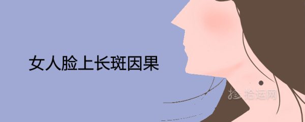 女人脸上长斑因果 是什么原因造成的