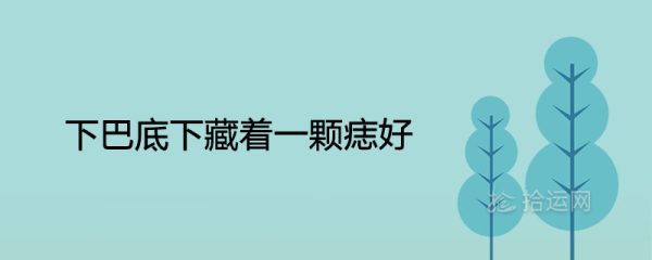 下巴底下藏着一颗痣好为什么