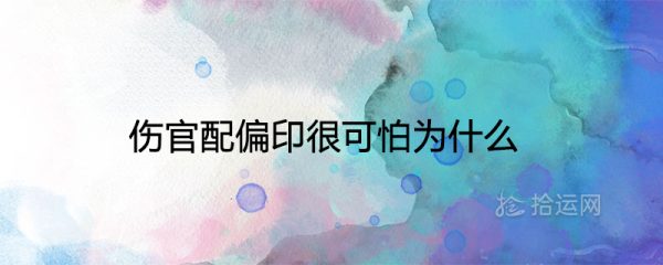 伤官配偏印很可怕为什么