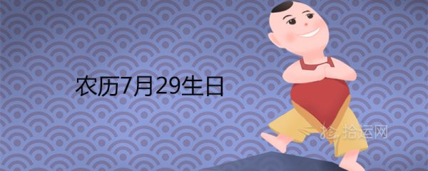 为什么说农历7月29生日不好